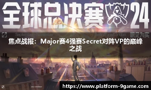 焦点战报：Major赛4强赛Secret对阵VP的巅峰之战