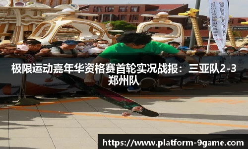 极限运动嘉年华资格赛首轮实况战报：三亚队2-3郑州队