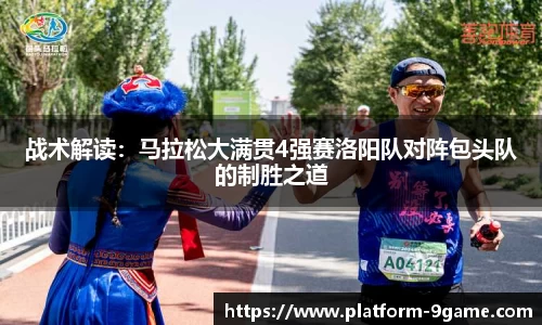战术解读：马拉松大满贯4强赛洛阳队对阵包头队的制胜之道